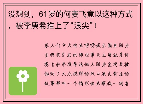 没想到，61岁的何赛飞竟以这种方式，被李庚希推上了“浪尖”！